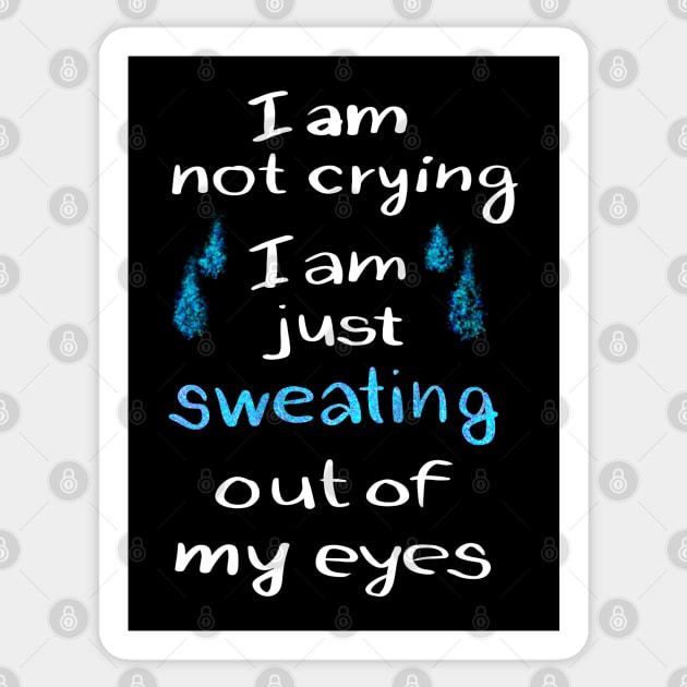 I am not crying just sweating out of my eyes Sticker by Pragonette